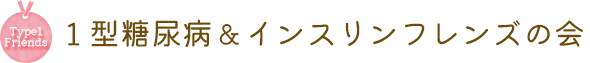 １型糖尿病 & インスリンフレンズの会